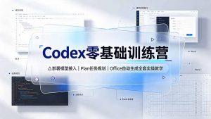 Codex零基础训练营：部署模型接入｜Plan任务规划｜Office自动生成全套实操教学-聊项目
