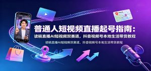 普通人短视频直播起号指南：读稿直播AI短视频双赛道，抖音视频号本地生活带货教程-聊项目