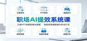 职场AI提效系统课：文案PPT绘图剪辑全覆盖，智能体搭建数据分析全打法-聊项目