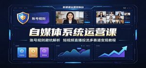 自媒体系统运营课：账号规则避坑解析，短视频直播投流多赛道变现教程-聊项目
