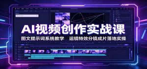 AI视频创作实战课：图文提示词系统教学，运镜特效分镜成片落地实操-聊项目