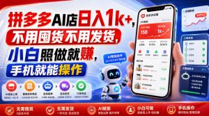 拼多多AI店日入1k+，不用囤货不用发货，小白照做就賺，手机就能操作【揭秘】-聊项目
