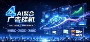 全域广告流量聚合,AI无人挂机稳赚佣金,打造长期稳定被动收入副业-聊项目