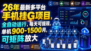 26年最新多平台手机挂G项目，全自动运行，每天可提现，单机900-1500月，可矩阵放大【揭秘】-聊项目