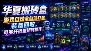 华夏搬砖盒，游戏自动全自动打金，装备回收，可多开批量矩阵操作-聊项目