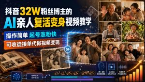 抖音32W粉丝博主的AI亲人复活变身视频教学,操作简单,起号涨粉快,可收徒接单代做视频变现-聊项目