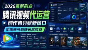 2026最新副业之腾讯视频代运营:创作者分账新风口,矩阵账号躺賺长尾收益【揭秘】-聊项目