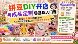 拼豆DIY开店与成品定制零基础入门课;算清成本利润选对商业模式,从豆子选购到熨烫工艺全流程手把手教学-聊项目