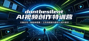 dontbesilent AI视频创作特训营:文案仿写,智能体搭建,工作流搭建与数字人成片教学-聊项目
