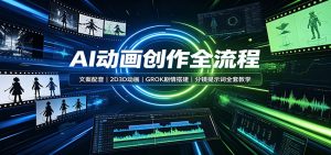 AI动画创作全流程：文案配音，2D3D动画，GROK剧情搭建，分镜提示词全套教学-聊项目