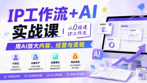 IP工作流+AI实战课,从0搭建IP工作流,用AI放大内容、经营与变现-聊项目