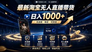 2026淘宝无人直播15.0，独家新技术，不用露脸、不用熬夜，自动直播自动出单，25小时卖17W【揭秘】-聊项目