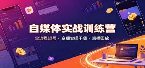 自媒体实战训练营：全流程起号变现实操干货直播回放-聊项目