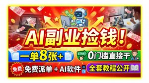 AI副业捡钱！一单8张+，免费派单+AI软件，0门槛直接干，全套教程公开-聊项目