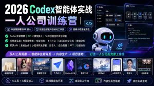 2026Codex智能体实战|一人公司训练营|从安装部署到API接入|技能包封装与自动化工作流|视频小程序全流程-聊项目