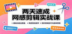 两天速成网感剪辑实战课：基础功能全覆盖，网感特效教学，高阶剪辑技巧与接单思路-聊项目