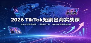 2026 TikTok短剧出海实战课:机构入驻资质办理,一键成片工具,IAA/IAP双变现全流程-聊项目