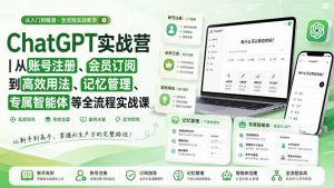 ChatGPT实战营|从账号注册、会员订阅到高效用法、记忆管理、专属智能体等全流程实战课-聊项目