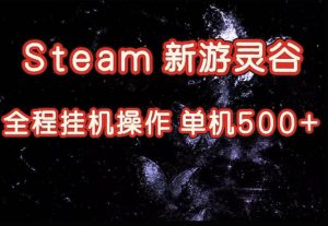 Steam新游灵谷实测，单窗口日入超百，矩阵批量跑号可以放大产出，全套实操思路给到，上手直接做【揭秘】-聊项目
