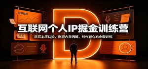 互联网个人IP掘金训练营:底层本质认知,选题内容拆解,创作者心态全套训练-聊项目