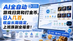 AI全自动游戏扫货和打金币，日入几百，收益长期稳定，上班族副业福音！【揭秘】-聊项目