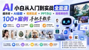 AI小白从入门到实战全能课：提示词+AI绘图+视频生成+PPT办公+短视频创作，100+案例手把手教学-聊项目