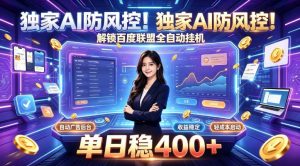 独家AI防风控!解锁百度联盟全自动挂G,单日稳400+,主业副业均可【揭秘】-聊项目