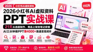 2026小红书AI虚拟资料PPT实战课：21天从选题制作、商品上架到笔记获客，AI三分钟做PPT赚4000+跑通变现闭环-聊项目
