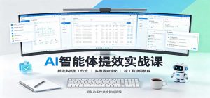 AI智能体提效实战课:搭建多类型工作流,多场景自动化,跨工具协同教程-聊项目
