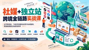社媒+独立站跨境全链路实战课:从市场选品、TK起号到建站运营与私域复购,零基础跑通出海变现闭环-聊项目
