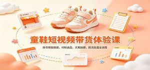 零基础童鞋短视频带货课:账号橱窗搭建,对标选品,文案拍摄,投流复盘全流程-聊项目