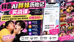抖音AI胖妹历险记实战课：从剧情构思、AI画面到短视频成片，伙伴计划+视频分成+收徒+商单变现，日赚500+-聊项目