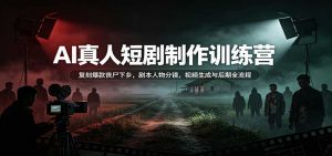 AI真人短剧制作训练营：复刻爆款丧尸下乡，剧本人物分镜，视频生成与后期全流程-聊项目