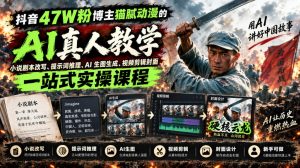 抖音47W粉博主猫腻动漫的AI真人漫剧教学，小说剧本改写、提示词推理、AI生图生成、视频剪辑封面一站式实操课程-聊项目