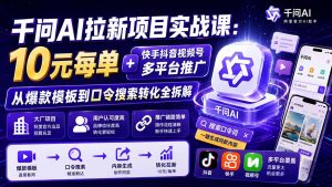 千问AI拉新项目实战课-更新0918：10元每单+快手抖音视频号多平台推广，从爆款模板到口令搜索转化全拆解-聊项目