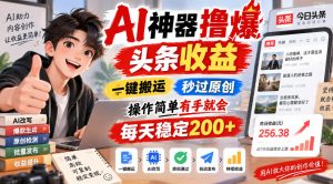 AI神器撸爆头条收益，一键搬运，秒过原创，操作简单有手就会，每天稳定200+【揭秘】-聊项目