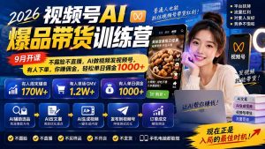 2026视频号AI爆品带货训练营-9月开课｜不露脸不直播，AI做视频发视频号，有人下单，你赚佣金，轻松单日佣金1000+-聊项目