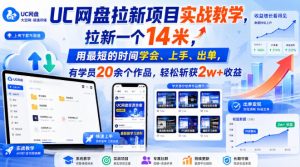 UC网盘拉新项目实战教学，拉新一个14米，用最短的时间学会、上手、出单，有学员20余个作品，轻松斩获2w+收益(更新0921)-聊项目