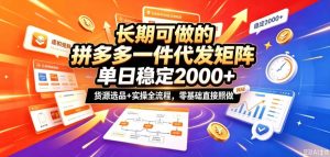 长期可做的拼多多一件代发矩阵，单日稳定2k+，货源选品+实操全流程，零基础直接照做【揭秘】-聊项目