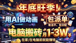 AI代做动画，旺季捡钱！一单500-1000+，提供做单渠道，新手可做！-聊项目