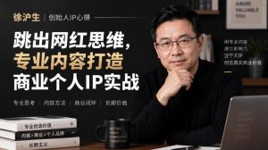徐沪生创始人IP心得|跳出网红思维,专业内容打造商业个人IP实战【文档】-聊项目