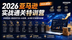 2026亚马逊实战通关特训营-更新1017,多维选品+渐进式打法+AI应用,从0到1打造盈利店铺-聊项目