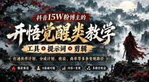 抖音15W粉博主的开悟觉醒类教学,工具+提示词+剪辑,打通伙伴计划、分成计划、收徒、商单等多条变现路径-聊项目