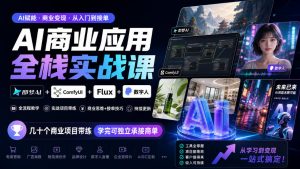AI商业应用全栈实战课,即梦AI+ComfyUI+Flux+数字人,几十个商业项目带练,学完可独立承接商单(更新10月)-聊项目