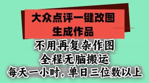 不用再复杂作图，大众点评一键改图生成作品，全程无脑搬运 每天一小时，单日三位数以上-聊项目