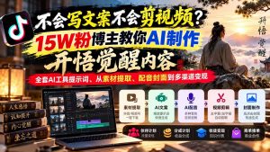 不会写文案不会剪视频?15W粉博主教你AI制作开悟觉醒内容,全套AI工具提示词、从素材提取、配音封面到多渠道变现-聊项目