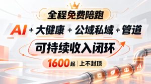 AI+大健康+公域私域+管道+可持续收入闭环,小白可轻松上手,人人可以打造管道收益-聊项目