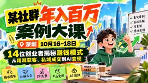 某社群年入百万案例大课-深圳10月16~18日:14位创业者揭秘赚钱模式,从精准获客、私域成交到AI变现-聊项目