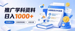 通过推广学科资料日入1000+，长期稳定的CPS项目，市场需求大，变现逻辑清晰-聊项目